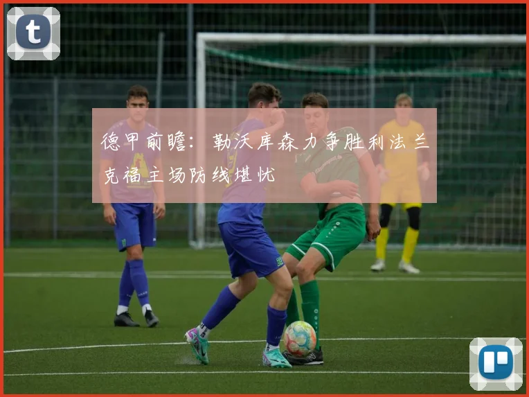 德甲前瞻：勒沃库森力争胜利法兰克福主场防线堪忧