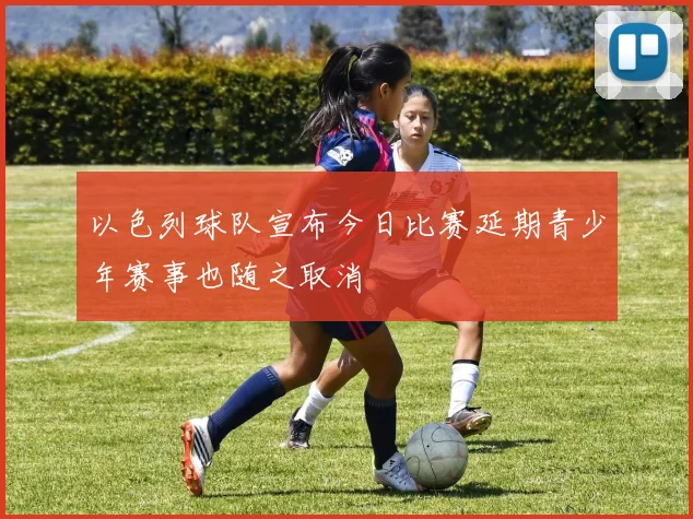 以色列球队宣布今日比赛延期青少年赛事也随之取消